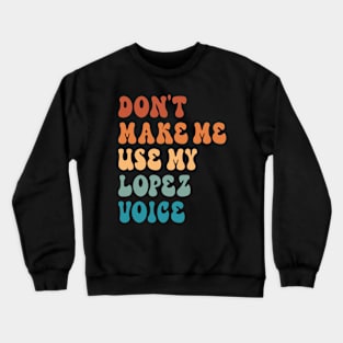 Don't Make Me Use My Lopez Voice Crewneck Sweatshirt